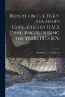 Report on the Deep-Sea Fishes Collected by H.M.S. Challenger During the Years 1873-1876