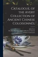 Catalogue, of the Avery Collection of Ancient Chinese Coloisonnés;