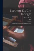 L'oeuvre De Ch. Jacque; Catalogue De Ses Eaux-Fortes Et Pointes Sèches