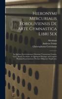 Hieronymi Mercurialis Foroliviensis De Arte Gymnastica Libri Sex