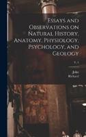 Essays and Observations on Natural History, Anatomy, Physiology, Psychology, and Geology; V. 1