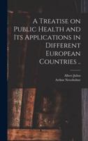 A Treatise on Public Health and Its Applications in Different European Countries ..