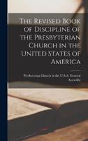 The Revised Book of Discipline of the Presbyterian Church in the United States of America