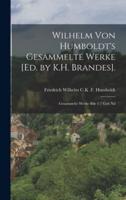 Wilhelm Von Humboldt's Gesammelte Werke [Ed. By K.H. Brandes].