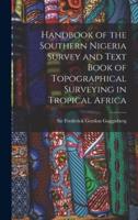 Handbook of the Southern Nigeria Survey and Text Book of Topographical Surveying in Tropical Africa