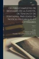 OEuvres Complètes De Mesdames De La Fayette, De Tencin Et De Fontaines, Précédées De Notices Historiques Et Littéraires; Tome 1