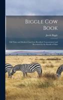 Biggle Cow Book; Old Time and Modern Cow-Lore Rectified, Concentrated and Recorded for the Benefit of Man