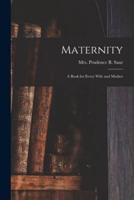 Maternity; a Book for Every Wife and Mother