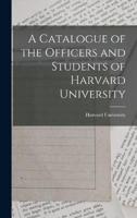 A Catalogue of the Officers and Students of Harvard University