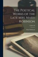 The Poetical Works of the Late Mrs. Mary Robinson; Volume III