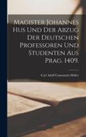 Magister Johannes Hus Und Der Abzug Der Deutschen Professoren Und Studenten Aus Prag. 1409.