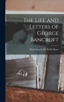 The Life and Letters of George Bancroft