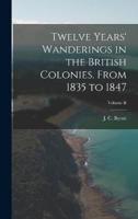Twelve Years' Wanderings in the British Colonies. From 1835 to 1847; Volume II