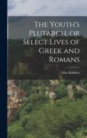 The Youth's Plutarch, or Select Lives of Greek and Romans