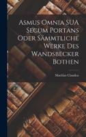 Asmus Omnia SUA Secum Portans Oder Sämmtliche Werke Des Wandsbecker Bothen