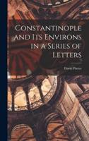 Constantinople and Its Environs in a Series of Letters