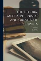 The Hecuba, Medea, Phoenissæ, and Orestes, of Euripides