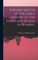 A Short Sketch of the Early History of the Town and Island of Bombay