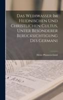 Das Weihwasser Im Heidnischen Und Christlichen Cultus, Unter Besonderer Berücksichtigung Des Germani