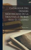 Catalogue Des Deniers Mérvingiens De La Trouvaille De Bais (Ille-Et-Vilaine)