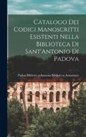 Catalogo Dei Codici Manoscritti Esistenti Nella Biblioteca Di Sant'Antonio Di Padova