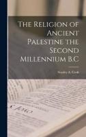 The Religion of Ancient Palestine the Second Millennium B.C