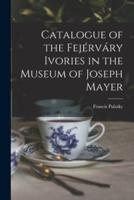 Catalogue of the Fejérváry Ivories in the Museum of Joseph Mayer