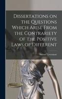 Dissertations on the Questions Which Arise From the Contrariety of the Positive Laws of Different