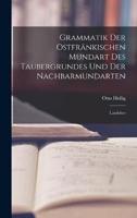 Grammatik Der Ostfränkischen Mundart Des Taubergrundes Und Der Nachbarmundarten