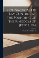 Ecclesiastical Or Lay Control at the Founding of the Kingdom of Jerusalem