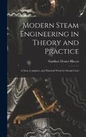 Modern Steam Engineering in Theory and Practice; a New, Complete, and Practical Work for Steam-Users
