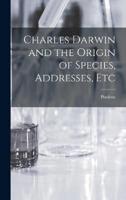 Charles Darwin and the Origin of Species, Addresses, Etc
