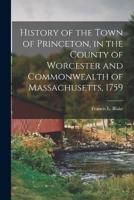 History of the Town of Princeton, in the County of Worcester and Commonwealth of Massachusetts, 1759