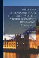 Wills and Inventories From the Registry of the Archdeaconry of Richmond, Extending