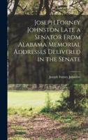 Joseph Forney Johnston Late a Senator From Alabama Memorial Addresses Delivered in the Senate