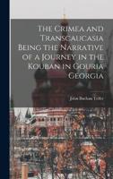 The Crimea and Transcaucasia Being the Narrative of a Journey in the Kouban in Gouria Georgia