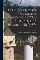 Correspondance De Michel Bakounine. Lettres À Herzen Et À Ogareff, 1860-1874