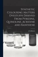 Synthetic Colouring Matters Dyestuffs Derived From Pyridine, Quinoline, Acridine and Xanthene