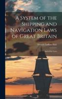 A System of the Shipping and Navigation Laws of Great Britain