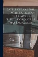 Battle of Lake Erie, With Notices of Commodore Elliot's Conduct in That Engagement