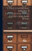 S. Paul's Cathedral Library. A Catalogue of Bibles, Rituals, and Rare Books; Works Relating to Londo