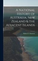 A National History of Australia, New Zealand & The Adjacent Islands