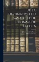 De La Destination Du Savant Et De L'Homme De Lettres