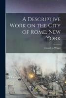 A Descriptive Work on the City of Rome, New York