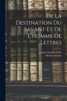 De La Destination Du Savant Et De L'Homme De Lettres