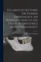 Syllabus of Lectures On Human Embryology. An Introduction to the Study of Obstetrics and Gynaecology