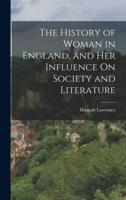 The History of Woman in England, and Her Influence On Society and Literature