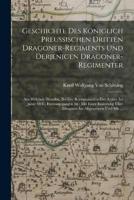 Geschichte Des Königlich Preussischen Dritten Dragoner-Regiments Und Derjenigen Dragoner-Regimenter