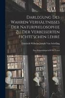 Darlegung Des Wahren Verhältnisses Der Naturphilosophie Zu Der Verbesserten Fichte'schen Lehre