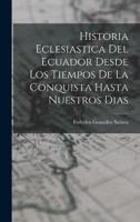 Historia Eclesiastica Del Ecuador Desde Los Tiempos De La Conquista Hasta Nuestros Dias
